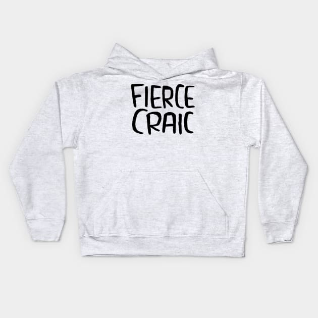 Fierce Craic, Irish Slang for Fun, Craic Kids Hoodie by badlydrawnbabe